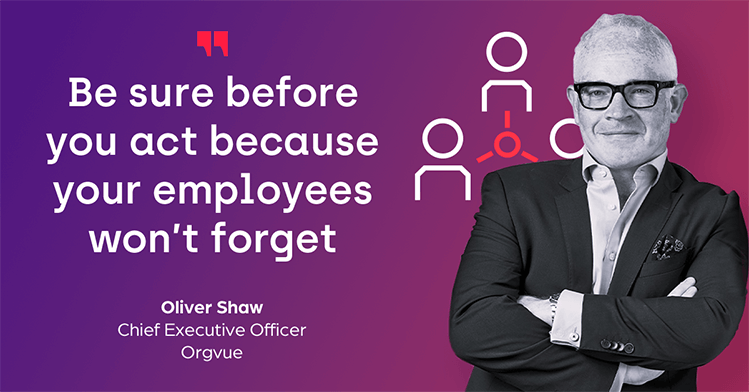 A picture of Orgvue CEO Oliver Shaw with the quote "Be sure before you act because your employees won't forget"